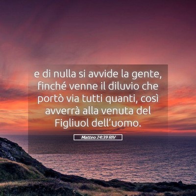 Picture 05 - Matteo 24:39 RIV - e di nulla si avvide la gente, finché venne il - Bible Verse Picture
