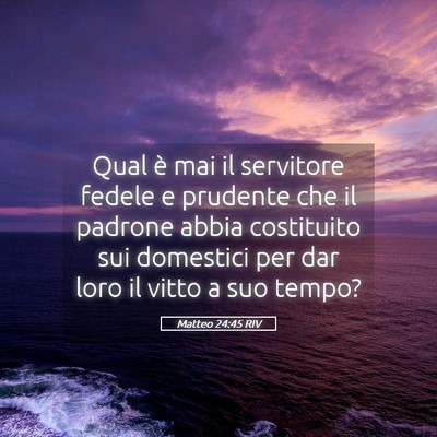 Picture 05 - Matteo 24:45 RIV - Qual è mai il servitore fedele e prudente che il - Bible Verse Picture