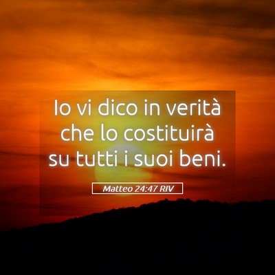 Picture 05 - Matteo 24:47 RIV - Io vi dico in verità che lo costituirà su tutti - Bible Verse Picture