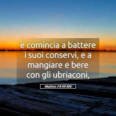 Picture 05 - Matteo 24:49 RIV - e comincia a battere i suoi conservi, e a - Bible Verse Picture