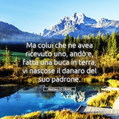 Picture 05 - Matteo 25:18 RIV - Ma colui che ne avea ricevuto uno, andò e, fatta - Bible Verse Picture