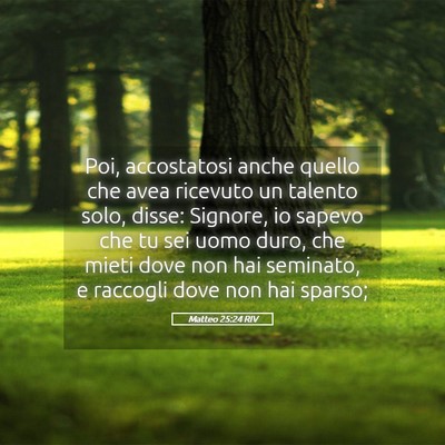 Picture 05 - Matteo 25:24 RIV - Poi, accostatosi anche quello che avea ricevuto - Bible Verse Picture
