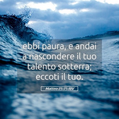 Picture 05 - Matteo 25:25 RIV - ebbi paura, e andai a nascondere il tuo talento - Bible Verse Picture