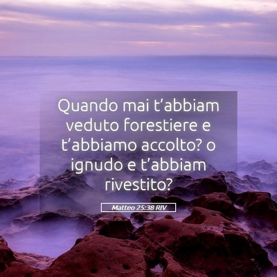 Picture 05 - Matteo 25:38 RIV - Quando mai t’abbiam veduto forestiere e - Bible Verse Picture