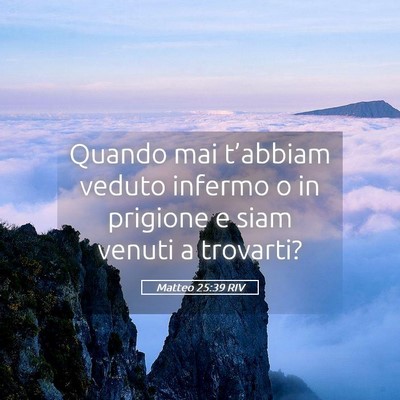 Picture 05 - Matteo 25:39 RIV - Quando mai t’abbiam veduto infermo o in - Bible Verse Picture