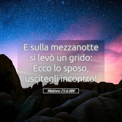 Picture 05 - Matteo 25:6 RIV - E sulla mezzanotte si levò un grido: Ecco lo - Bible Verse Picture