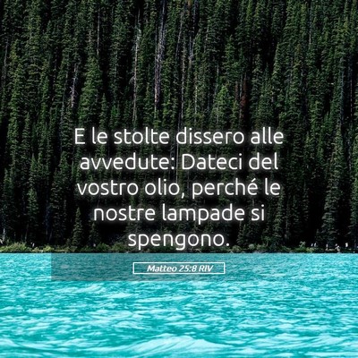Picture 05 - Matteo 25:8 RIV - E le stolte dissero alle avvedute: Dateci del - Bible Verse Picture