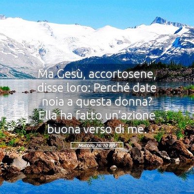 Picture 05 - Matteo 26:10 RIV - Ma Gesù, accortosene, disse loro: Perché date - Bible Verse Picture