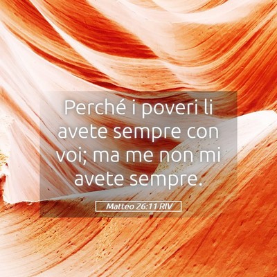 Picture 05 - Matteo 26:11 RIV - Perché i poveri li avete sempre con voi; ma me - Bible Verse Picture