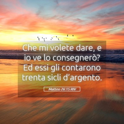 Picture 05 - Matteo 26:15 RIV - Che mi volete dare, e io ve lo consegnerò? Ed - Bible Verse Picture