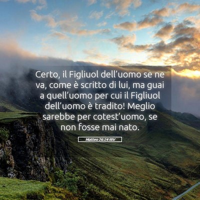 Picture 05 - Matteo 26:24 RIV - Certo, il Figliuol dell’uomo se ne va, come è - Bible Verse Picture