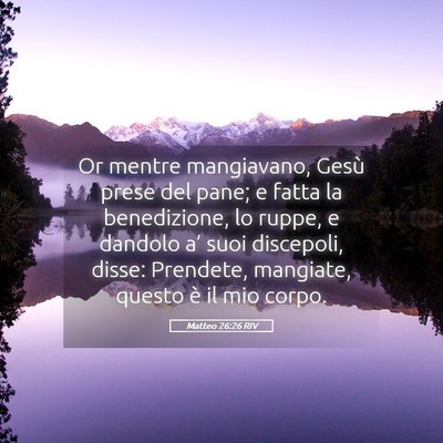 Picture 05 - Matteo 26:26 RIV - Or mentre mangiavano, Gesù prese del pane; e - Bible Verse Picture