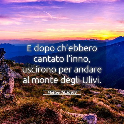 Picture 05 - Matteo 26:30 RIV - E dopo ch’ebbero cantato l’inno, uscirono per - Bible Verse Picture