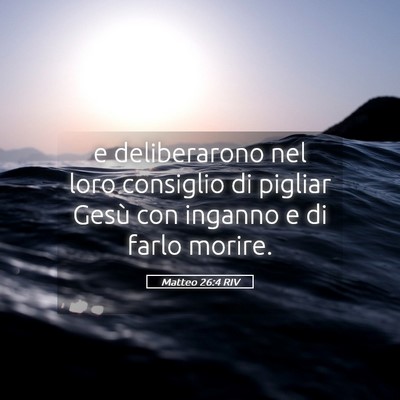 Picture 05 - Matteo 26:4 RIV - e deliberarono nel loro consiglio di pigliar - Bible Verse Picture