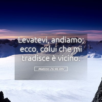 Picture 05 - Matteo 26:46 RIV - Levatevi, andiamo; ecco, colui che mi tradisce è - Bible Verse Picture