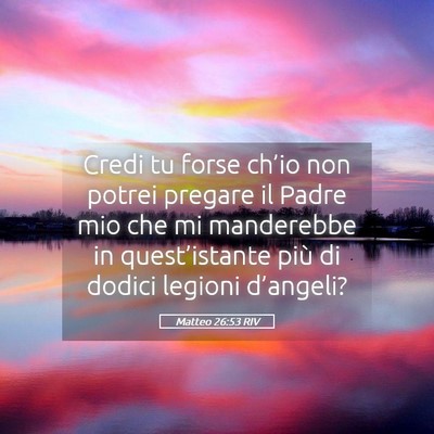 Picture 05 - Matteo 26:53 RIV - Credi tu forse ch’io non potrei pregare il - Bible Verse Picture