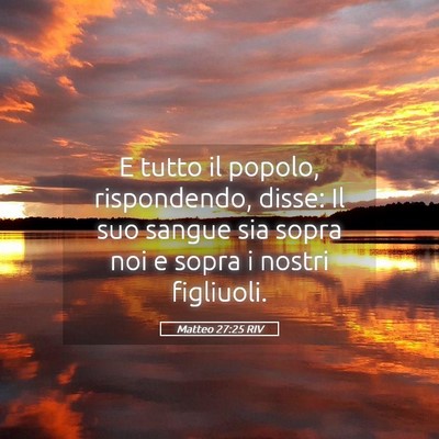 Picture 05 - Matteo 27:25 RIV - E tutto il popolo, rispondendo, disse: Il suo - Bible Verse Picture