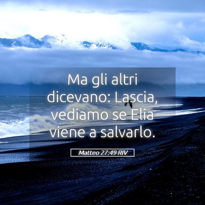Picture 05 - Matteo 27:49 RIV - Ma gli altri dicevano: Lascia, vediamo se Elia - Bible Verse Picture