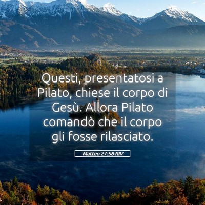 Picture 05 - Matteo 27:58 RIV - Questi, presentatosi a Pilato, chiese il corpo di - Bible Verse Picture