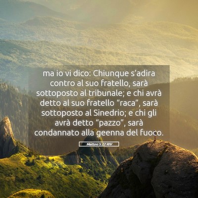 Picture 05 - Matteo 5:22 RIV - ma io vi dico: Chiunque s’adira contro al suo - Bible Verse Picture