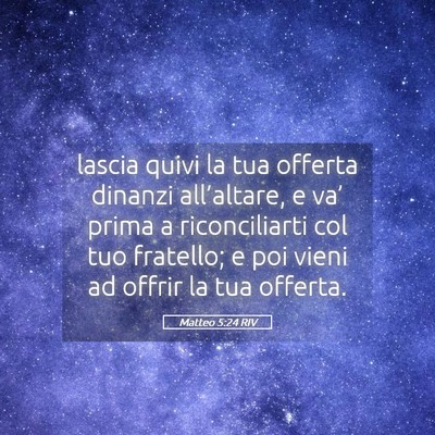Picture 05 - Matteo 5:24 RIV - lascia quivi la tua offerta dinanzi all’altare, - Bible Verse Picture