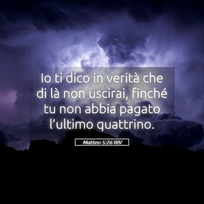 Picture 05 - Matteo 5:26 RIV - Io ti dico in verità che di là non uscirai, - Bible Verse Picture