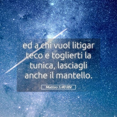 Picture 05 - Matteo 5:40 RIV - ed a chi vuol litigar teco e toglierti la tunica, - Bible Verse Picture