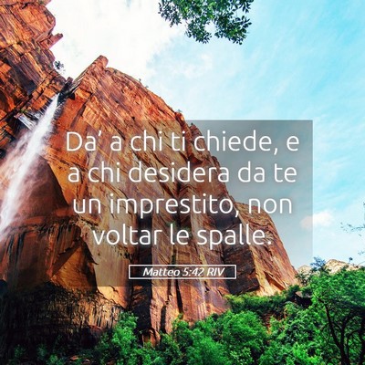Picture 05 - Matteo 5:42 RIV - Da’ a chi ti chiede, e a chi desidera da te un - Bible Verse Picture