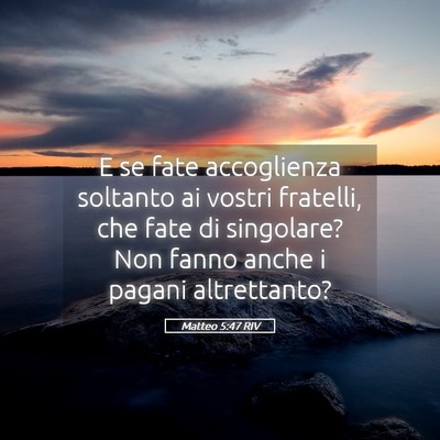 Picture 05 - Matteo 5:47 RIV - E se fate accoglienza soltanto ai vostri - Bible Verse Picture