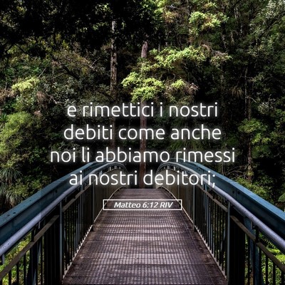 Picture 05 - Matteo 6:12 RIV - e rimettici i nostri debiti come anche noi li - Bible Verse Picture
