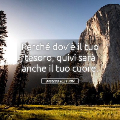 Picture 05 - Matteo 6:21 RIV - Perché dov’è il tuo tesoro, quivi sarà anche - Bible Verse Picture
