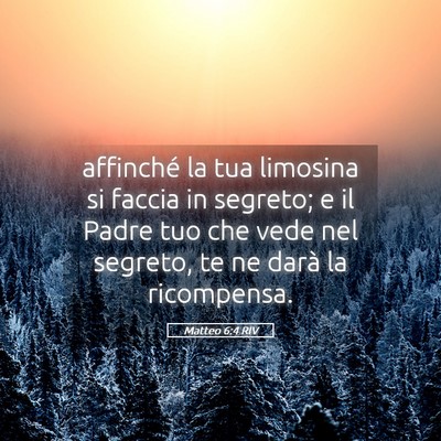 Picture 05 - Matteo 6:4 RIV - affinché la tua limosina si faccia in segreto; e - Bible Verse Picture