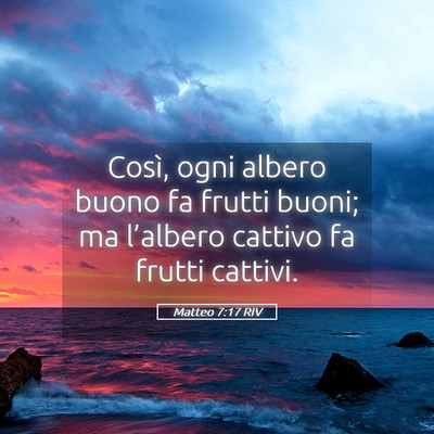 Picture 05 - Matteo 7:17 RIV - Così, ogni albero buono fa frutti buoni; ma - Bible Verse Picture
