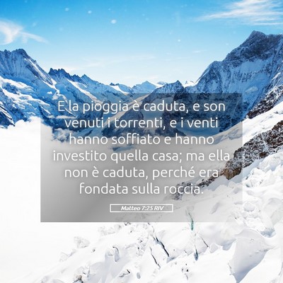 Picture 05 - Matteo 7:25 RIV - E la pioggia è caduta, e son venuti i torrenti, - Bible Verse Picture