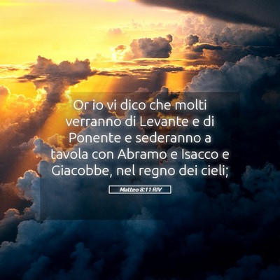 Picture 05 - Matteo 8:11 RIV - Or io vi dico che molti verranno di Levante e di - Bible Verse Picture