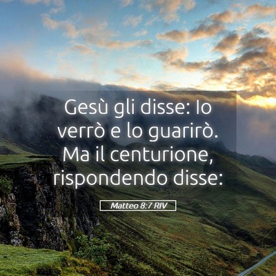Picture 05 - Matteo 8:7 RIV - Gesù gli disse: Io verrò e lo guarirò. Ma il - Bible Verse Picture