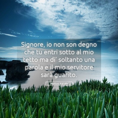 Picture 05 - Matteo 8:8 RIV - Signore, io non son degno che tu entri sotto al - Bible Verse Picture