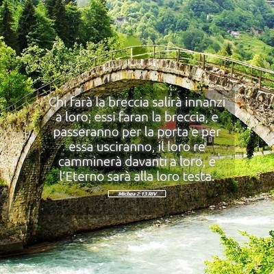 Picture 05 - Michea 2:13 RIV - Chi farà la breccia salirà innanzi a loro; essi - Bible Verse Picture