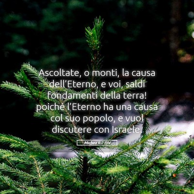 Picture 05 - Michea 6:2 RIV - Ascoltate, o monti, la causa dell’Eterno, e - Bible Verse Picture