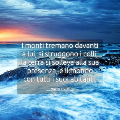 Picture 05 - Nahum 1:5 RIV - I monti tremano davanti a lui, si struggono i - Bible Verse Picture