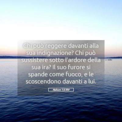 Picture 05 - Nahum 1:6 RIV - Chi può reggere davanti alla sua indignazione? - Bible Verse Picture