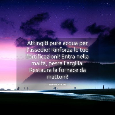 Picture 05 - Nahum 3:14 RIV - Attingiti pure acqua per l’assedio! Rinforza le - Bible Verse Picture