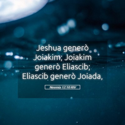 Picture 05 - Neemia 12:10 RIV - Jeshua generò Joiakim; Joiakim generò Eliascib; - Bible Verse Picture