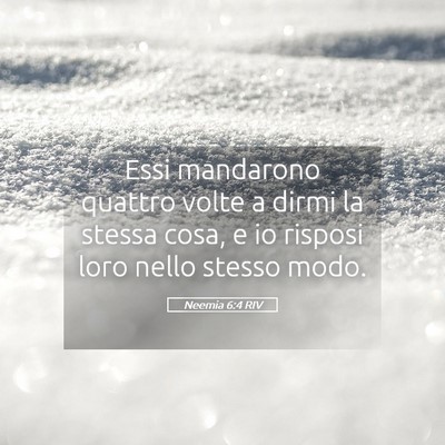 Picture 05 - Neemia 6:4 RIV - Essi mandarono quattro volte a dirmi la stessa - Bible Verse Picture