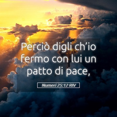 Picture 05 - Numeri 25:12 RIV - Perciò digli ch’io fermo con lui un patto di - Bible Verse Picture
