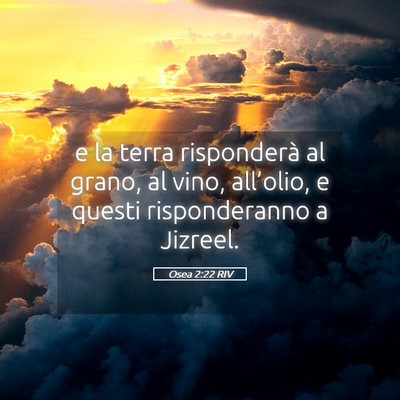 Picture 05 - Osea 2:22 RIV - e la terra risponderà al grano, al vino, - Bible Verse Picture