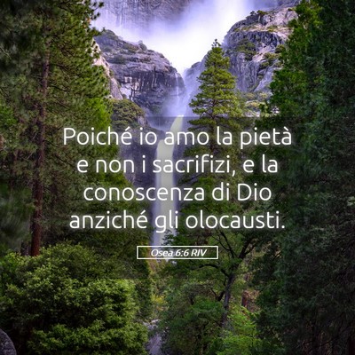 Picture 05 - Osea 6:6 RIV - Poiché io amo la pietà e non i sacrifizi, e la - Bible Verse Picture