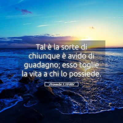 Picture 05 - Proverbi 1:19 RIV - Tal è la sorte di chiunque è avido di guadagno; - Bible Verse Picture