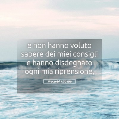 Picture 05 - Proverbi 1:30 RIV - e non hanno voluto sapere dei miei consigli e - Bible Verse Picture