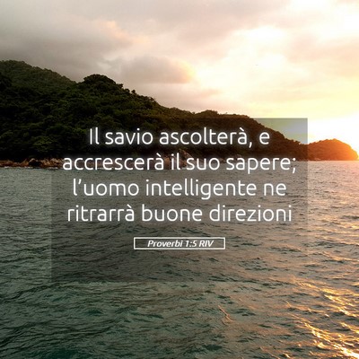 Picture 05 - Proverbi 1:5 RIV - Il savio ascolterà, e accrescerà il suo sapere; - Bible Verse Picture